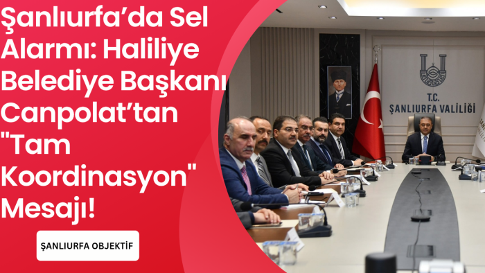Şanlıurfa’da Sel Alarmı: Haliliye Belediye Başkanı Canpolat’tan "Tam Koordinasyon" Mesajı!